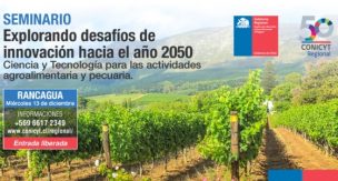 CONICYT y Gobierno Regional de O’Higgins realizan Seminario en Ciencia y Tecnología: “Explorando desafíos de innovación hacia el año 2050”